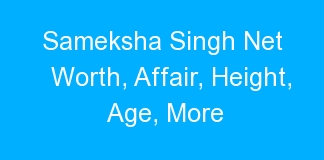 Sameksha Singh Net Worth, Affair, Height, Age, More