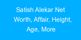 Satish Alekar Net Worth, Affair, Height, Age, More