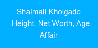 Shalmali Kholgade Height, Net Worth, Age, Affair