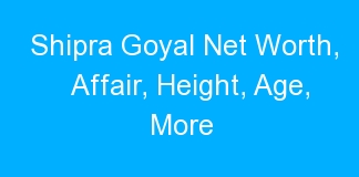 Shipra Goyal Net Worth, Affair, Height, Age, More