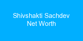 Shivshakti Sachdev Net Worth