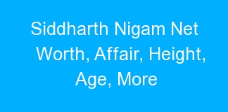 Siddharth Nigam Net Worth, Affair, Height, Age, More