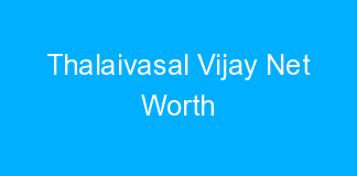 Thalaivasal Vijay Net Worth