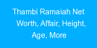 Thambi Ramaiah Net Worth, Affair, Height, Age, More