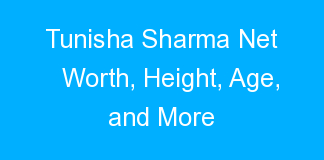 Tunisha Sharma Net Worth, Height, Age, and More