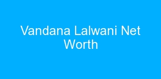 Vandana Lalwani Net Worth