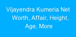 Vijayendra Kumeria Net Worth, Affair, Height, Age, More