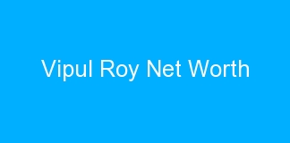Vipul Roy Net Worth