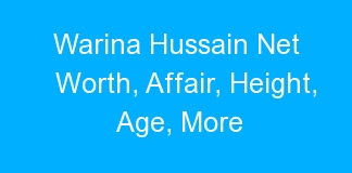 Warina Hussain Net Worth, Affair, Height, Age, More