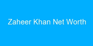 Zaheer Khan Net Worth