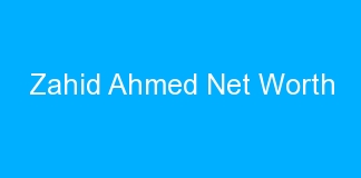 Zahid Ahmed Net Worth