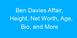 Ben Davies Affair, Height, Net Worth, Age, Bio, and More