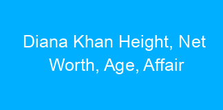 Diana Khan Height, Net Worth, Age, Affair