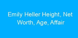 Emily Heller Height, Net Worth, Age, Affair