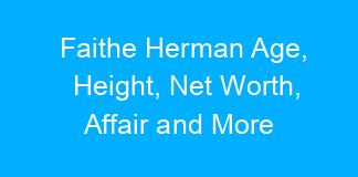 Faithe Herman Age, Height, Net Worth, Affair and More