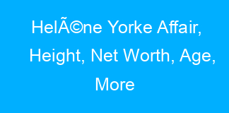 HelÃ©ne Yorke Affair, Height, Net Worth, Age, More