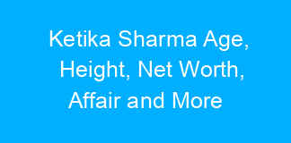 Ketika Sharma Age, Height, Net Worth, Affair and More