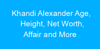 Khandi Alexander Age, Height, Net Worth, Affair and More