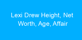 Lexi Drew Height, Net Worth, Age, Affair