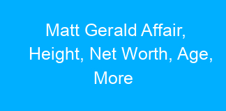 Matt Gerald Affair, Height, Net Worth, Age, More