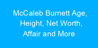 McCaleb Burnett Age, Height, Net Worth, Affair and More
