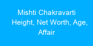 Mishti Chakravarti Height, Net Worth, Age, Affair