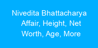 Nivedita Bhattacharya Affair, Height, Net Worth, Age, More