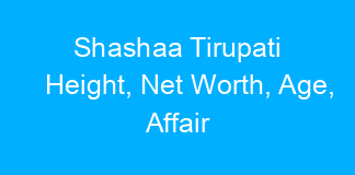 Shashaa Tirupati Height, Net Worth, Age, Affair