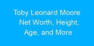 Toby Leonard Moore Net Worth, Height, Age, and More