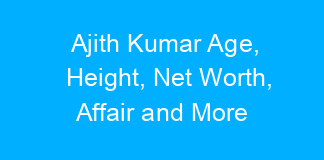 Ajith Kumar Age, Height, Net Worth, Affair and More