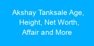 Akshay Tanksale Age, Height, Net Worth, Affair and More
