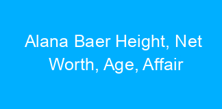 Alana Baer Height, Net Worth, Age, Affair
