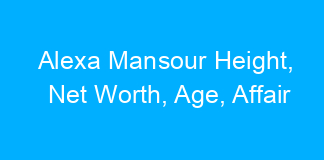 Alexa Mansour Height, Net Worth, Age, Affair