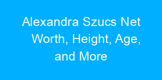 Alexandra Szucs Net Worth, Height, Age, and More