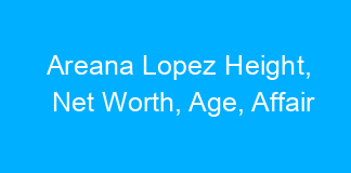 Areana Lopez Height, Net Worth, Age, Affair