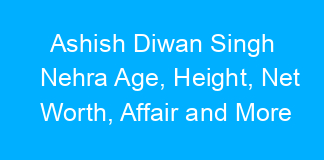 Ashish Diwan Singh Nehra Age, Height, Net Worth, Affair and More