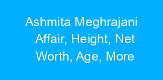 Ashmita Meghrajani Affair, Height, Net Worth, Age, More