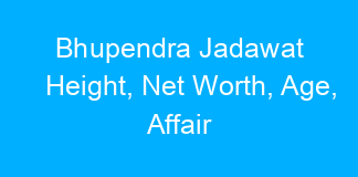 Bhupendra Jadawat Height, Net Worth, Age, Affair