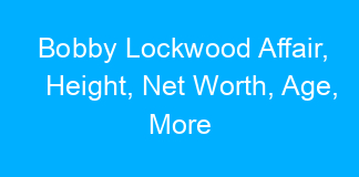 Bobby Lockwood Affair, Height, Net Worth, Age, More