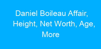 Daniel Boileau Affair, Height, Net Worth, Age, More