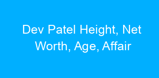 Dev Patel Height, Net Worth, Age, Affair