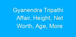 Gyanendra Tripathi Affair, Height, Net Worth, Age, More