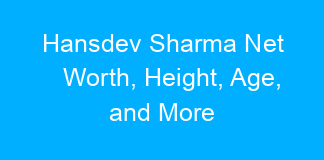 Hansdev Sharma Net Worth, Height, Age, and More