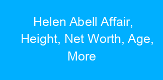 Helen Abell Affair, Height, Net Worth, Age, More