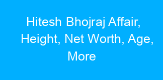 Hitesh Bhojraj Affair, Height, Net Worth, Age, More