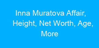 Inna Muratova Affair, Height, Net Worth, Age, More