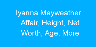 Iyanna Mayweather Affair, Height, Net Worth, Age, More