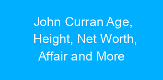 John Curran Age, Height, Net Worth, Affair and More