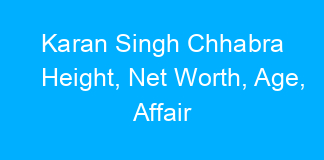 Karan Singh Chhabra Height, Net Worth, Age, Affair