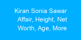 Kiran Sonia Sawar Affair, Height, Net Worth, Age, More